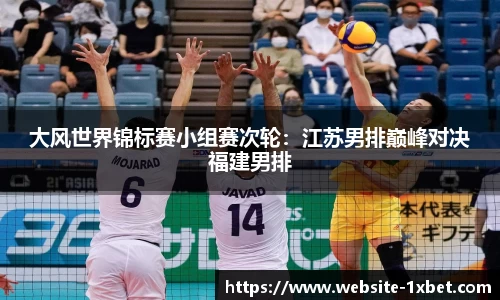 大风世界锦标赛小组赛次轮：江苏男排巅峰对决福建男排