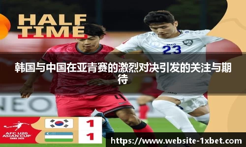 韩国与中国在亚青赛的激烈对决引发的关注与期待
